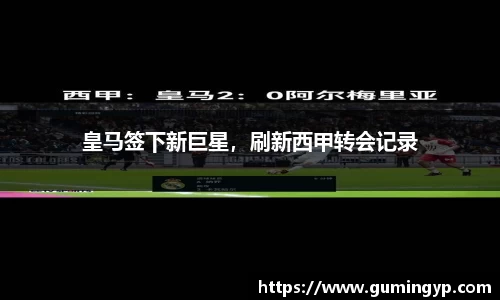 皇马签下新巨星，刷新西甲转会记录