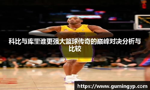 科比与库里谁更强大篮球传奇的巅峰对决分析与比较