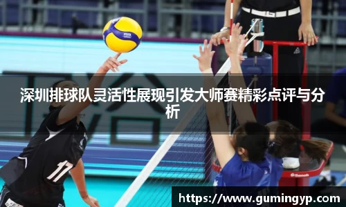 深圳排球队灵活性展现引发大师赛精彩点评与分析