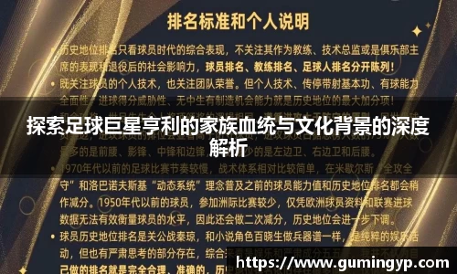 探索足球巨星亨利的家族血统与文化背景的深度解析